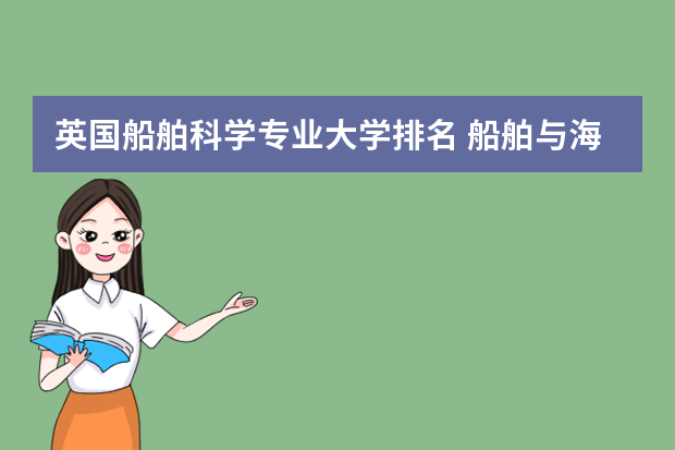 英国船舶科学专业大学排名 船舶与海洋工程欧洲有哪些学校比较好？